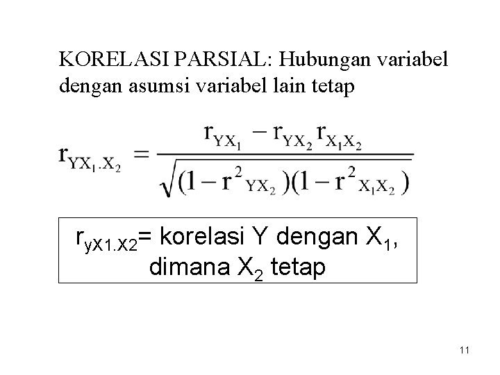 KORELASI PARSIAL: Hubungan variabel dengan asumsi variabel lain tetap ry. X 1. X 2= KORELASI PARSIAL: Hubungan variabel dengan asumsi variabel lain tetap ry. X 1. X 2=
