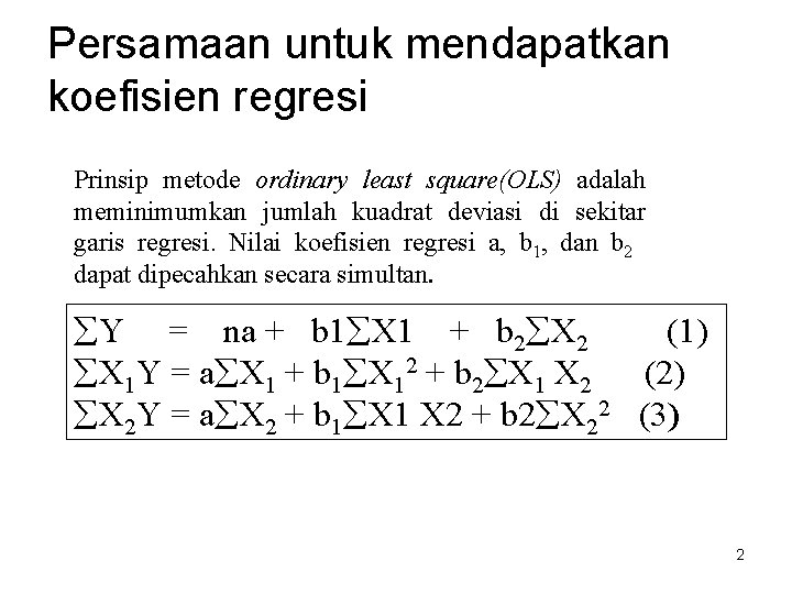 Persamaan untuk mendapatkan koefisien regresi Prinsip metode ordinary least square(OLS) adalah meminimumkan jumlah kuadrat Persamaan untuk mendapatkan koefisien regresi Prinsip metode ordinary least square(OLS) adalah meminimumkan jumlah kuadrat