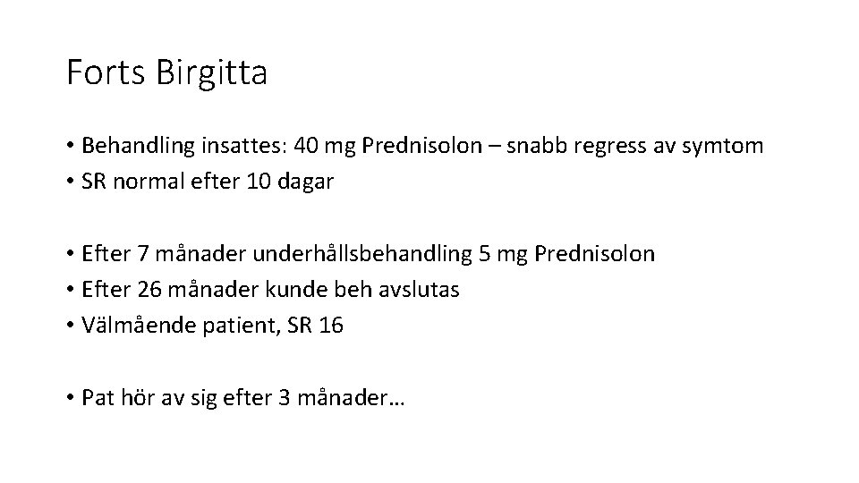 Forts Birgitta • Behandling insattes: 40 mg Prednisolon – snabb regress av symtom •