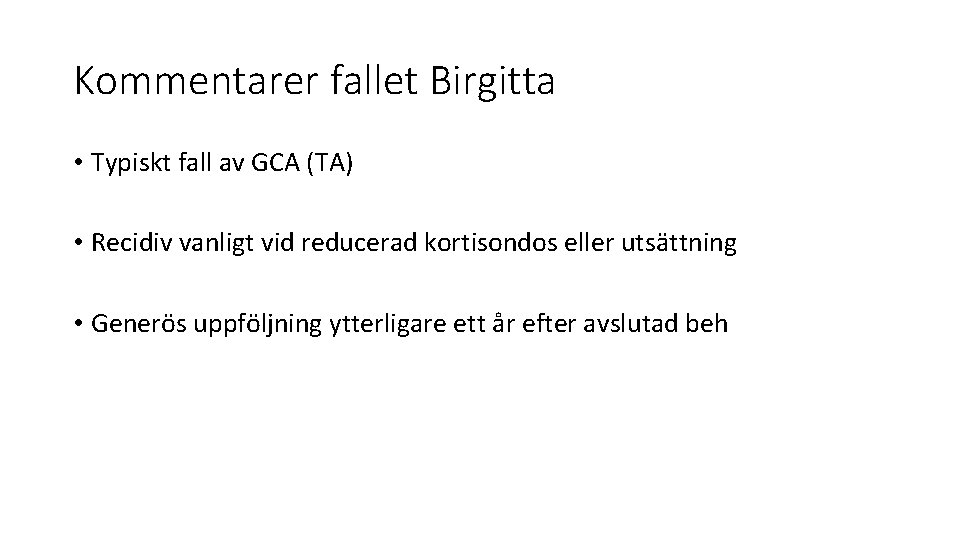 Kommentarer fallet Birgitta • Typiskt fall av GCA (TA) • Recidiv vanligt vid reducerad