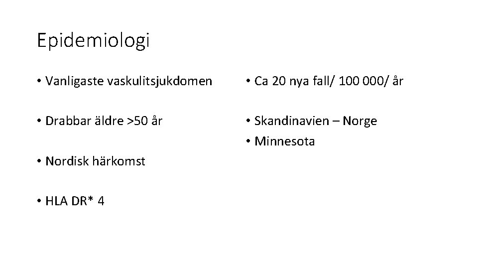 Epidemiologi • Vanligaste vaskulitsjukdomen • Ca 20 nya fall/ 100 000/ år • Drabbar