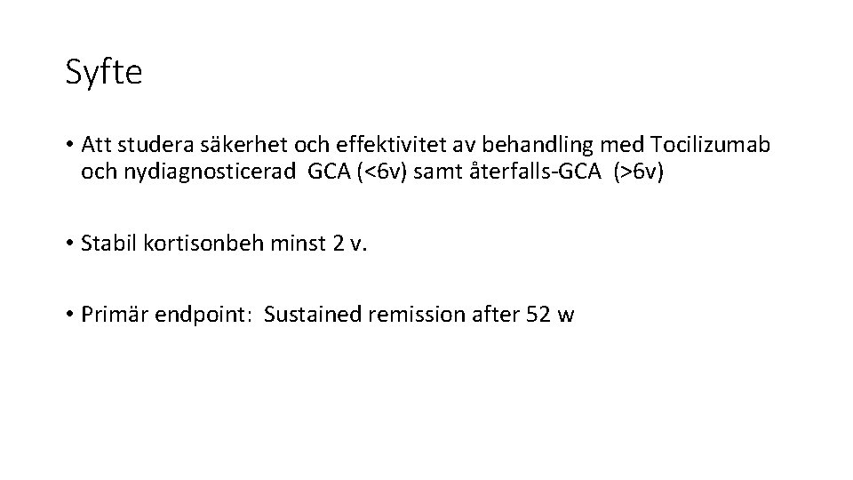 Syfte • Att studera säkerhet och effektivitet av behandling med Tocilizumab och nydiagnosticerad GCA