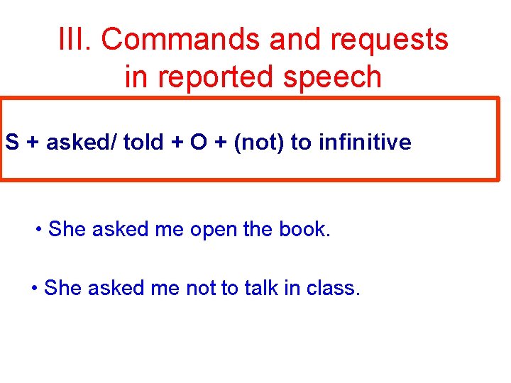 III. Commands and requests in reported speech S + asked/ told + O +