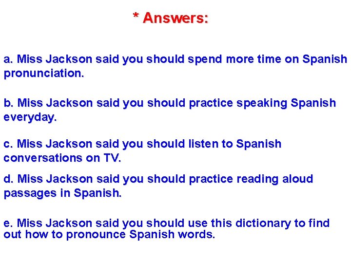 * Answers: a. Miss Jackson said you should spend more time on Spanish pronunciation.