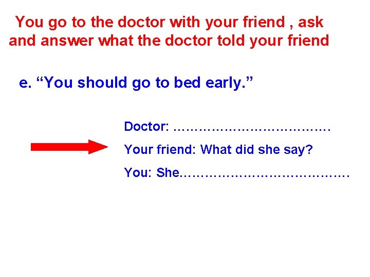 You go to the doctor with your friend , ask and answer what the