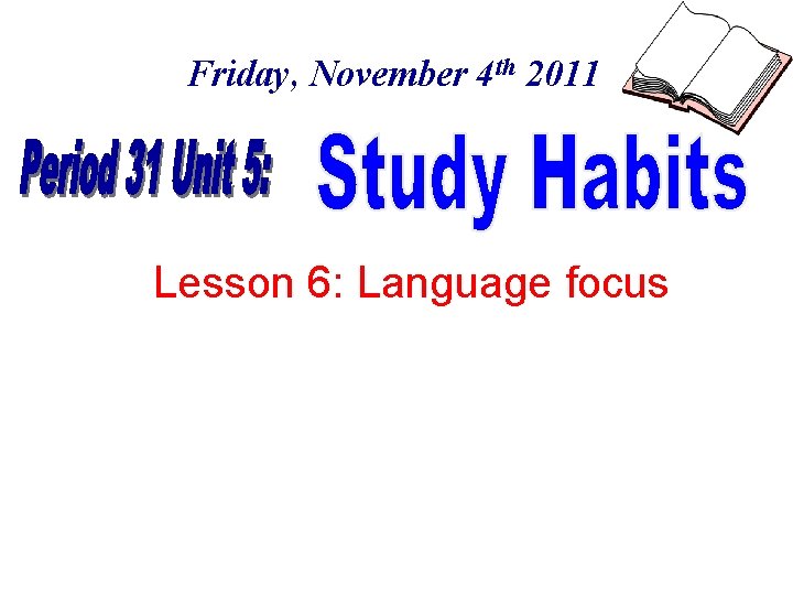 Friday, November 4 th 2011 Lesson 6: Language focus 