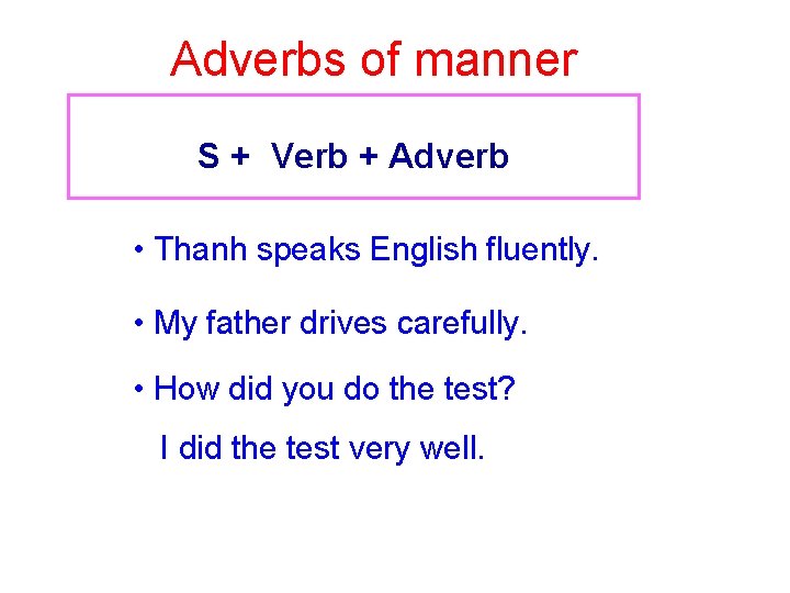 Adverbs of manner S + Verb + Adverb • Thanh speaks English fluently. •