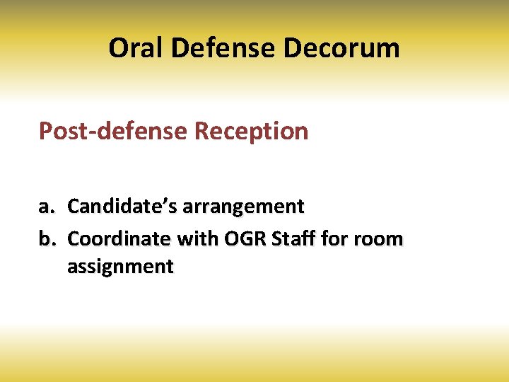 Oral Defense Decorum Post-defense Reception a. Candidate’s arrangement b. Coordinate with OGR Staff for