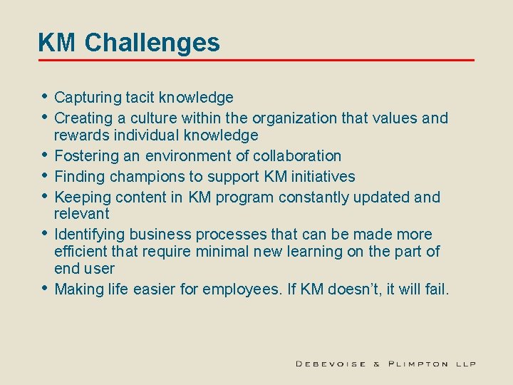 KM Challenges • • Capturing tacit knowledge Creating a culture within the organization that