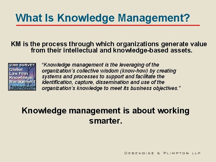 What Is Knowledge Management? KM is the process through which organizations generate value from