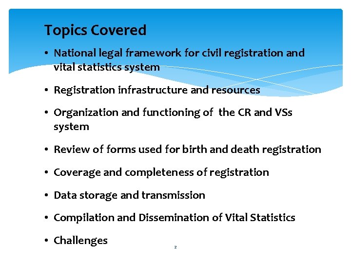 Topics Covered • National legal framework for civil registration and vital statistics system •