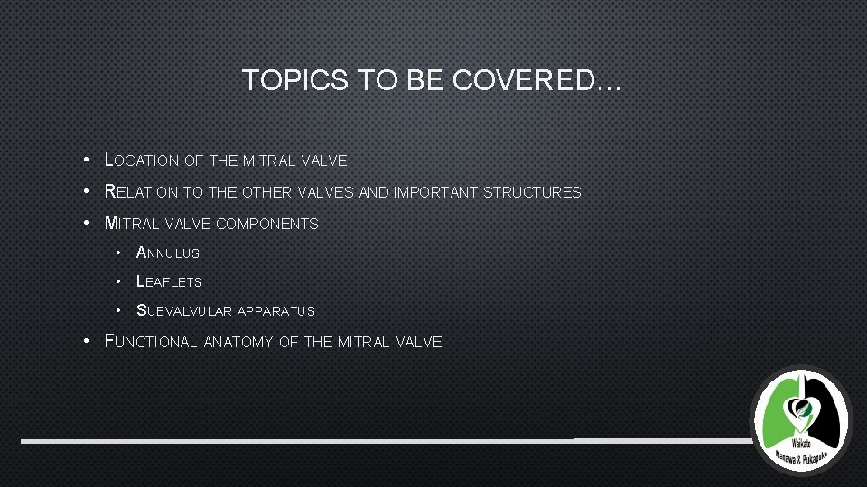 TOPICS TO BE COVERED… • LOCATION OF THE MITRAL VALVE • RELATION TO THE