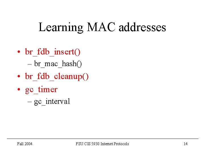 Learning MAC addresses • br_fdb_insert() – br_mac_hash() • br_fdb_cleanup() • gc_timer – gc_interval Fall