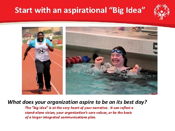 Start with an aspirational “Big Idea” What does your organization aspire to be on