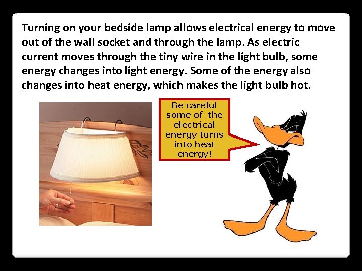 Turning on your bedside lamp allows electrical energy to move out of the wall