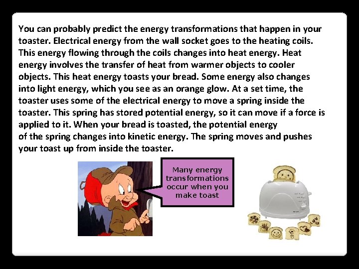 You can probably predict the energy transformations that happen in your toaster. Electrical energy