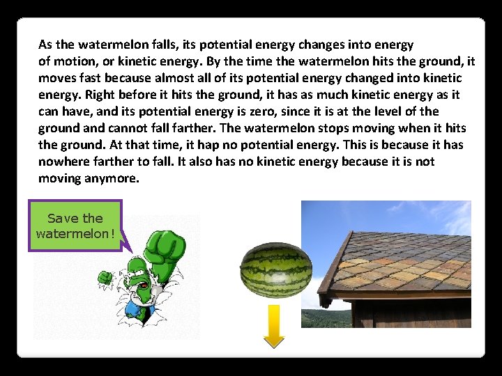 As the watermelon falls, its potential energy changes into energy of motion, or kinetic