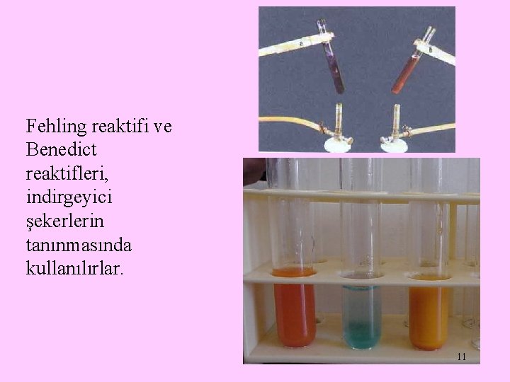 Fehling reaktifi ve Benedict reaktifleri, indirgeyici şekerlerin tanınmasında kullanılırlar. 11 