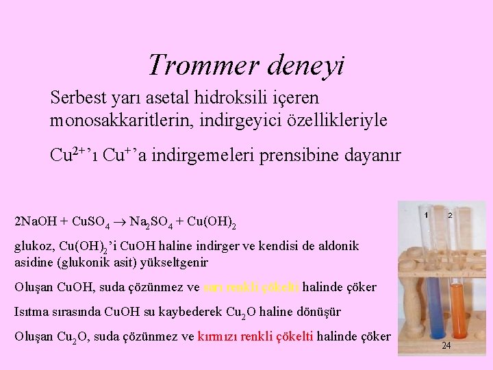 Trommer deneyi Serbest yarı asetal hidroksili içeren monosakkaritlerin, indirgeyici özellikleriyle Cu 2+’ı Cu+’a indirgemeleri