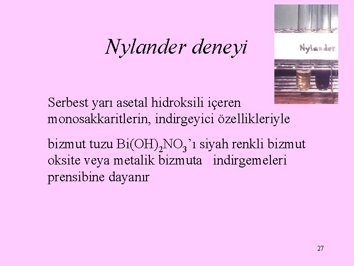 Nylander deneyi Serbest yarı asetal hidroksili içeren monosakkaritlerin, indirgeyici özellikleriyle bizmut tuzu Bi(OH)2 NO