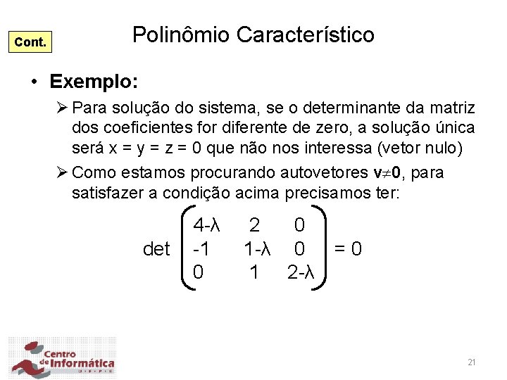 Cont. Polinômio Característico • Exemplo: Ø Para solução do sistema, se o determinante da