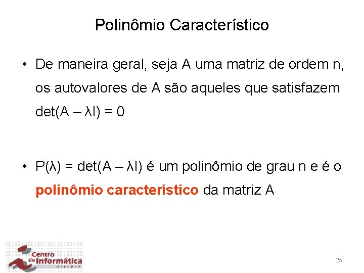 Polinômio Característico • De maneira geral, seja A uma matriz de ordem n, os
