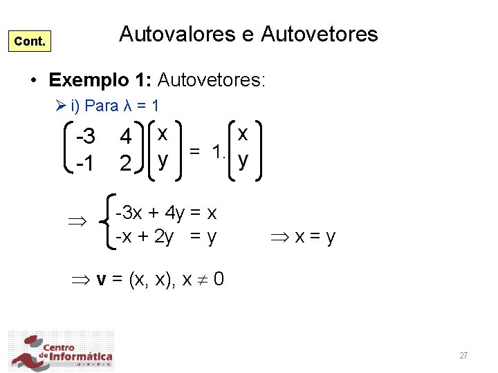 Autovalores e Autovetores Cont. • Exemplo 1: Autovetores: Ø i) Para λ = 1