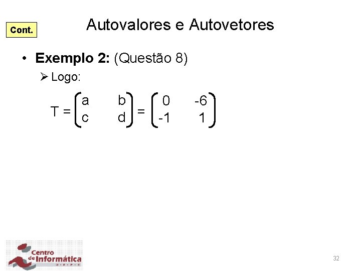 Autovalores e Autovetores Cont. • Exemplo 2: (Questão 8) Ø Logo: a T= c