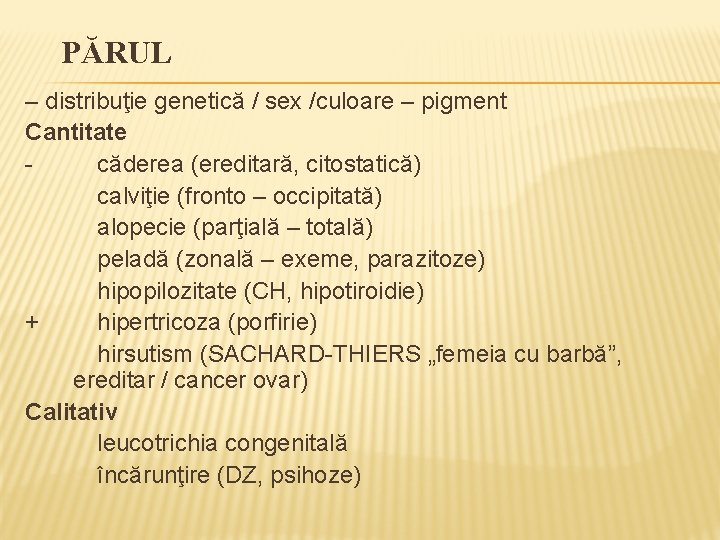 PĂRUL – distribuţie genetică / sex /culoare – pigment Cantitate - căderea (ereditară, citostatică)