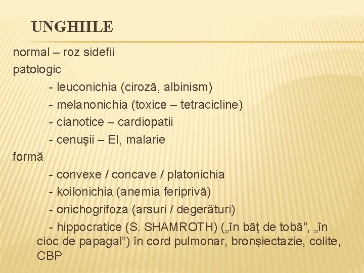 UNGHIILE normal – roz sidefii patologic - leuconichia (ciroză, albinism) - melanonichia (toxice –