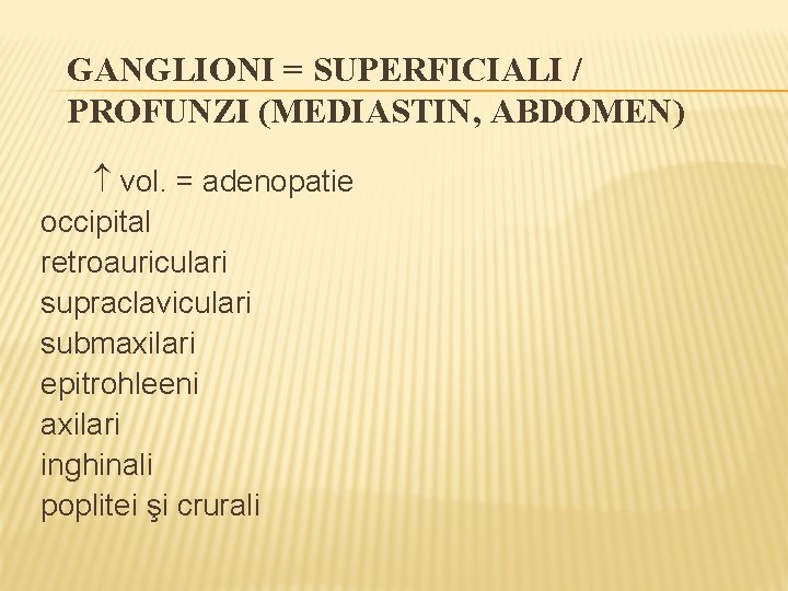 GANGLIONI = SUPERFICIALI / PROFUNZI (MEDIASTIN, ABDOMEN) vol. = adenopatie occipital retroauriculari supraclaviculari submaxilari