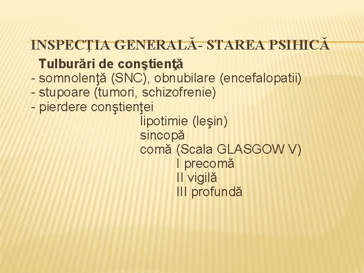 INSPECŢIA GENERALĂ- STAREA PSIHICĂ Tulburări de conştienţă - somnolenţă (SNC), obnubilare (encefalopatii) - stupoare