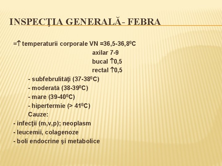 INSPECŢIA GENERALĂ- FEBRA = temperaturii corporale VN =36, 5 -36, 80 C axilar 7