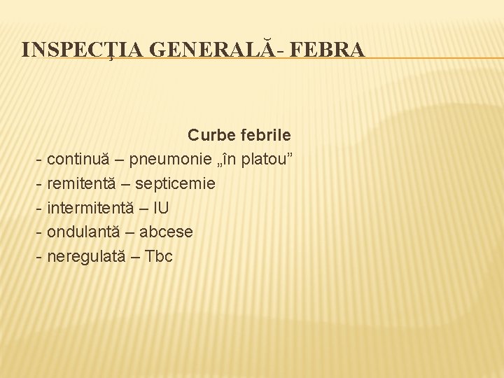 INSPECŢIA GENERALĂ- FEBRA Curbe febrile - continuă – pneumonie „în platou” - remitentă –