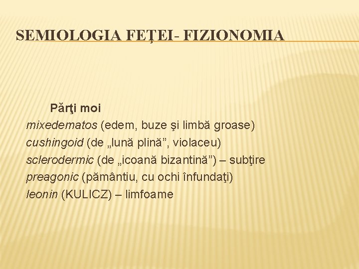 SEMIOLOGIA FEŢEI- FIZIONOMIA Părţi moi mixedematos (edem, buze şi limbă groase) cushingoid (de „lună