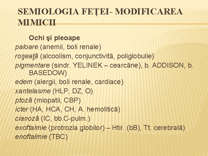 SEMIOLOGIA FEŢEI- MODIFICAREA MIMICII Ochi şi pleoape paloare (anemii, boli renale) roşeaţă (alcoolism, conjunctivită,