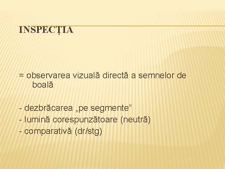 INSPECŢIA = observarea vizuală directă a semnelor de boală - dezbrăcarea „pe segmente” -