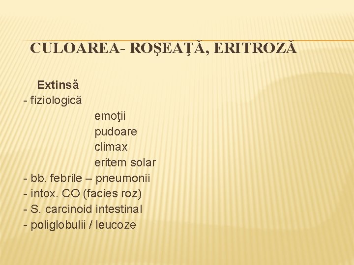 CULOAREA- ROŞEAŢĂ, ERITROZĂ Extinsă - fiziologică emoţii pudoare climax eritem solar - bb. febrile