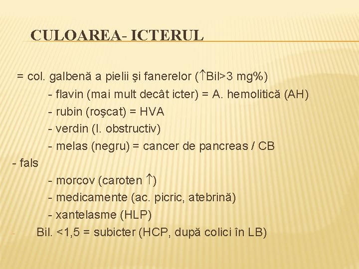 CULOAREA- ICTERUL = col. galbenă a pielii şi fanerelor ( Bil>3 mg%) - flavin
