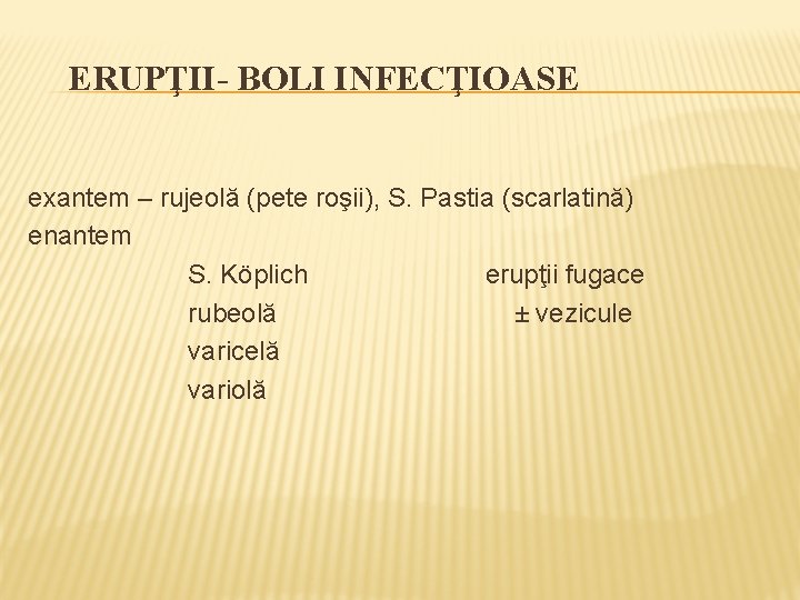 ERUPŢII- BOLI INFECŢIOASE exantem – rujeolă (pete roşii), S. Pastia (scarlatină) enantem S. Köplich