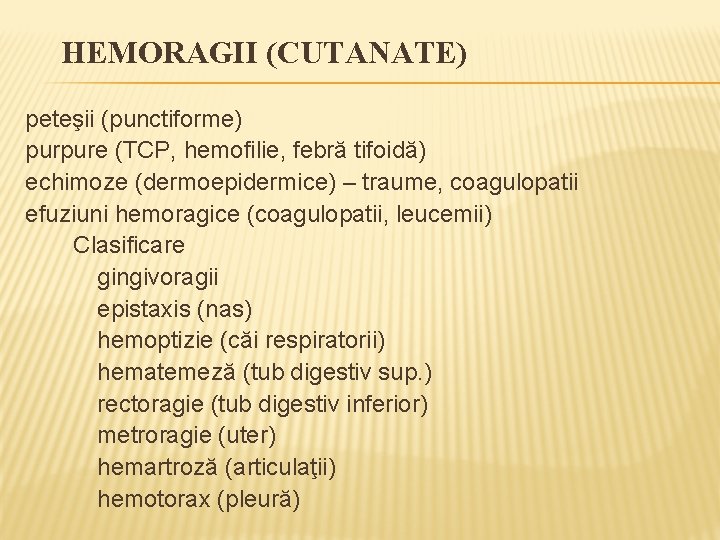 HEMORAGII (CUTANATE) peteşii (punctiforme) purpure (TCP, hemofilie, febră tifoidă) echimoze (dermoepidermice) – traume, coagulopatii