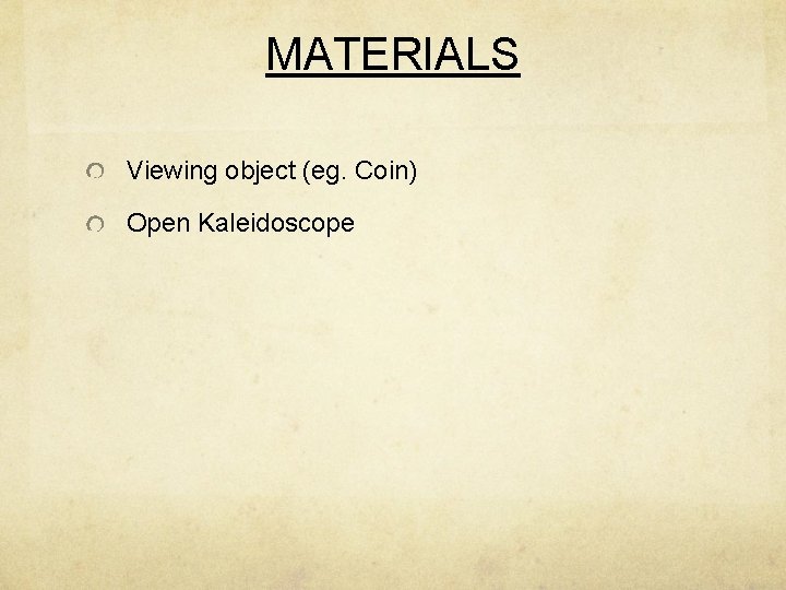 MATERIALS Viewing object (eg. Coin) Open Kaleidoscope 