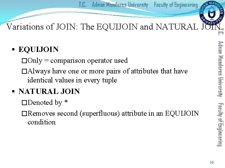 Variations of JOIN: The EQUIJOIN and NATURAL JOIN § EQUIJOIN �Only = comparison operator