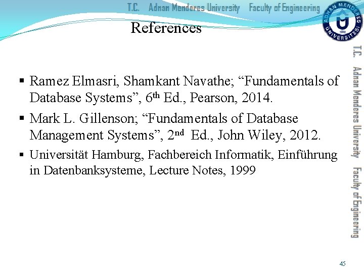 References § Ramez Elmasri, Shamkant Navathe; “Fundamentals of Database Systems”, 6 th Ed. ,