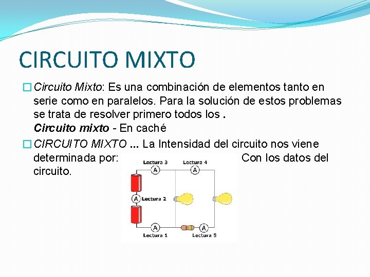 CIRCUITO MIXTO �Circuito Mixto: Es una combinación de elementos tanto en serie como en
