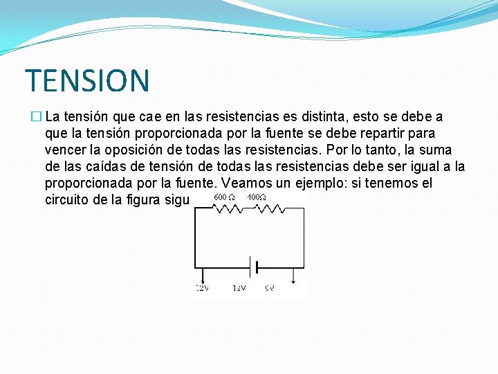 TENSION � La tensión que cae en las resistencias es distinta, esto se debe