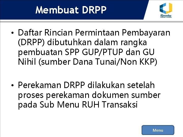 Membuat DRPP • Daftar Rincian Permintaan Pembayaran (DRPP) dibutuhkan dalam rangka pembuatan SPP GUP/PTUP