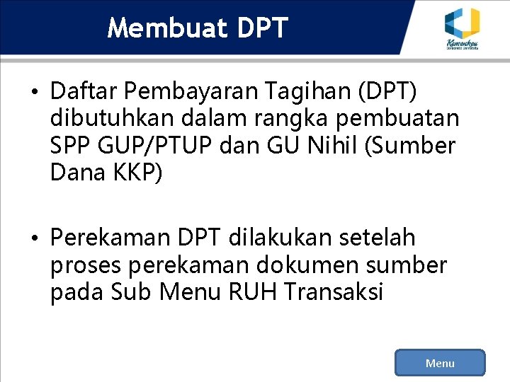 Membuat DPT • Daftar Pembayaran Tagihan (DPT) dibutuhkan dalam rangka pembuatan SPP GUP/PTUP dan