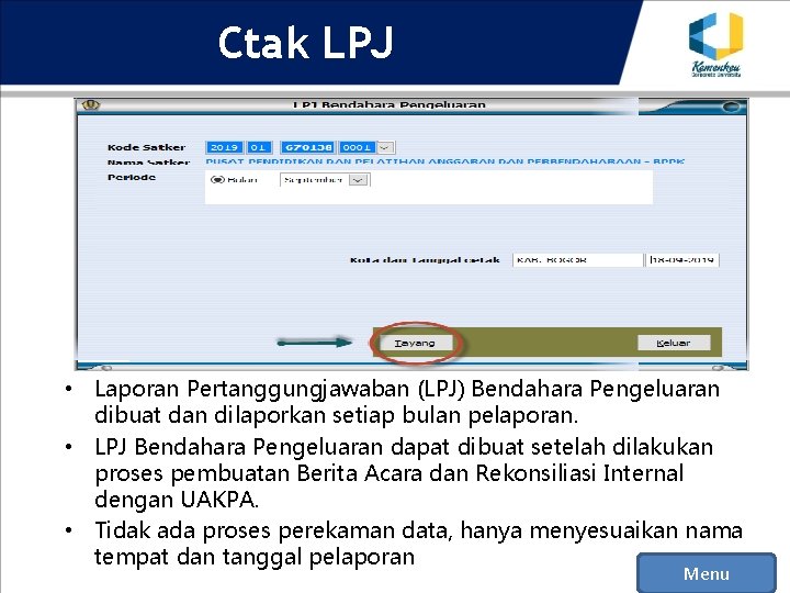 Ctak LPJ • Laporan Pertanggungjawaban (LPJ) Bendahara Pengeluaran dibuat dan dilaporkan setiap bulan pelaporan.