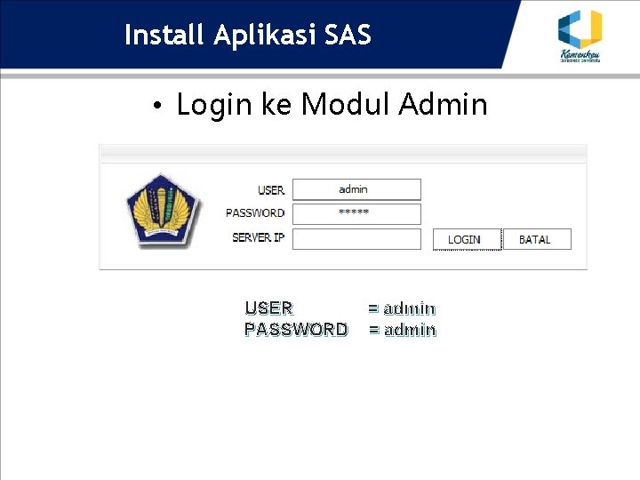 Install Aplikasi SAS • Login ke Modul Admin USER PASSWORD = admin 
